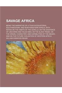 Savage Africa; Being the Narrative of a Tour in Equatorial, Southwestern, and Northwestern Africa with Notes on the Habits of the Gorilla on the Exist