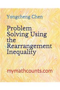 Problem Solving Using the Rearrangement Inequality