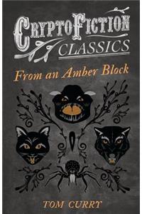 From an Amber Block (Cryptofiction Classics - Weird Tales of Strange Creatures)