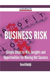 Business Risk - Simple Steps to Win, Insights and Opportunities for Maxing Out Success