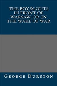 The Boy Scouts in Front of Warsaw; Or, in the Wake of War