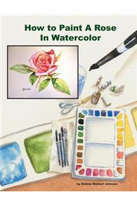 How To Paint A Rose in Watercolor