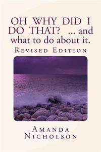 Oh Why Did I Do That? ... and what to do about it. Revised Edition
