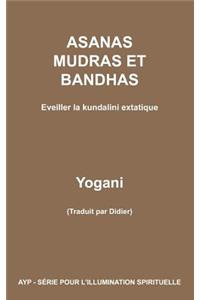 ASANAS MUDRAS ET BANDHAS - Eveiller la kundalini extatique