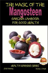 Magic of the Mangosteen - Garcinia Cambogia for Good Health
