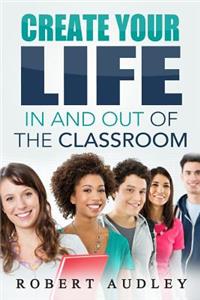 Create Your LIFE In and Out Of the Classroom