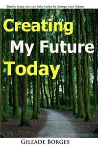 Creating my future TODAY
