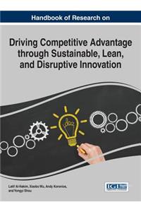 Handbook of Research on Driving Competitive Advantage through Sustainable, Lean, and Disruptive Innovation