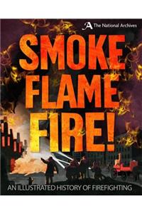 Smoke, Flame, Fire!: A History of Firefighting