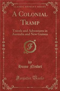 A Colonial Tramp: Travels and Adventures in Australia and New Guinea (Classic Reprint)