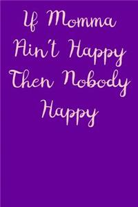 If Momma Ain't Happy Then Nobody Happy Journal