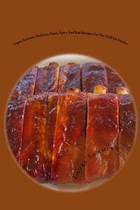 Super Awesome Barbecue Sauce, Spice and Rub Recipes for the Grill or Smoker
