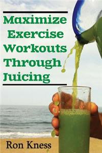 Maximize Exercise Workouts Through Juicing