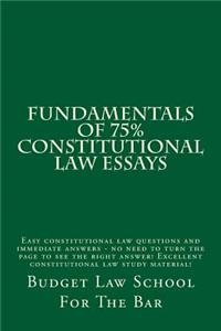 Fundamentals of 75% Constitutional Law Essays: Easy Constitutional Law Questions and Immediate Answers - No Need to Turn the Page to See the Right Answer! Excellent Constitutional Law Study Material!