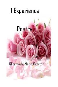 I Experience Poetry By Charmaine Marie Overton