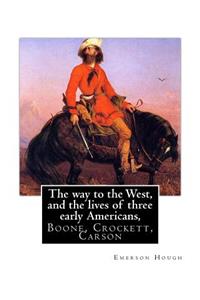 way to the West, and the lives of three early Americans, Boone, Crockett,
