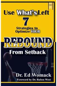 Use What's Left: - 7 Strategies to Optimize Your Rebound from Setback