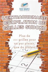 L'extraordinaire compilation de grilles Sudoku Plus de 200 grilles pour un pur plaisir, que du plaisir !