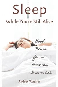 Sleep While You're Still Alive