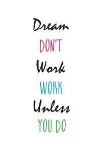 Dream Don't Work. Work Unless You Do.: Unruled Composition Notebook