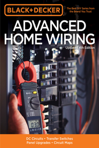 Black & Decker Advanced Home Wiring, Updated 4th Edition: DC Circuits * Transfer Switches * Panel Upgrades * Circuit Maps * More