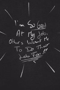 I'm So Good At My Job, Others Want Me To Do Their Job Too.