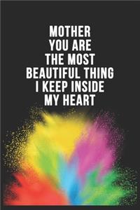 Mother You Are The Most Beautiful Thing I Keep Inside My Heart Birthday Gift Notebook