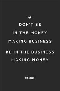 Don't be in the Money Making Business; be in the Business Making Money