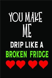 You Make Me Drip Like A Broken Fridge