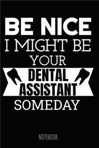 Be Nice I Might Be Your Dental Assistant Someday Notebook