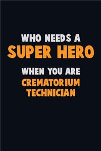 Who Need A SUPER HERO, When You Are Crematorium Technician