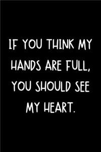 If You Think My Hands Are Full, You Should See My Heart.
