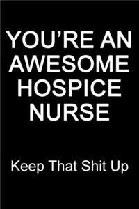 You're An Awesome Hospice Nurse Keep That Shit Up