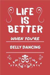 Life Is Better When You're Belly Dancing