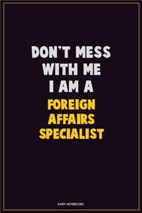 Don't Mess With Me, I Am A Foreign Affairs Specialist