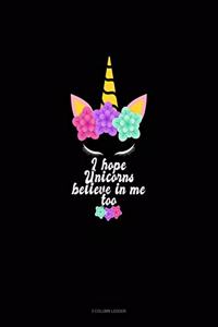 I Hope Unicorns Believe In Me Too