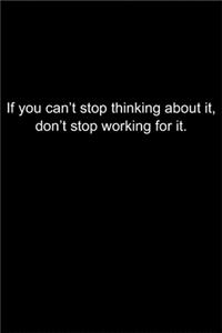 If you can't stop thinking about it, don't stop working for it.