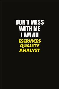 Don't Mess With Me I Am An eServices Quality Analyst