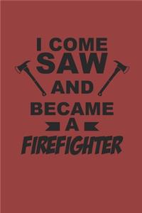 I Come Saw and Became a Firefighter
