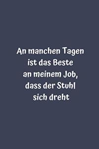 An manchen Tagen ist das Beste an meinem Job, dass der Stuhl sich dreht