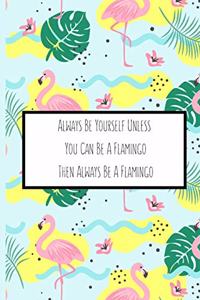 Always Be Yourself Unless You Can Be A Flamingo Then Always Be A Flamingo