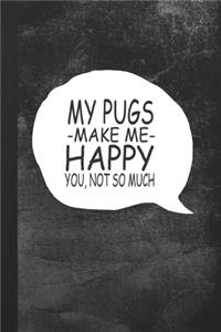 My Pugs Make Me Happy - You, Not So Much