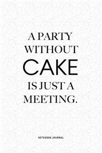 A Party Without Cake Is Just A Meeting