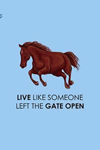 Live Like Someone Left The Gate Open