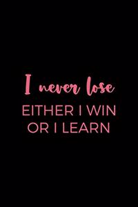 I Never Lose. Either I Win Or I Learn