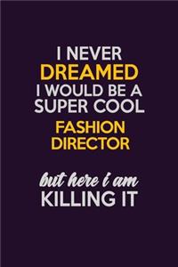 I Never Dreamed I Would Be A Super cool Fashion Director But Here I Am Killing It