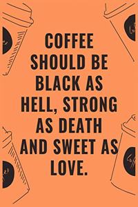 Coffee should be black as hell strong as death and sweet as love