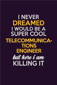 I Never Dreamed I Would Be A Super cool Telecommunications Engineer But Here I Am Killing It