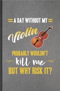 A Day Without My Violin Probably Wouldn't Kill Me but Why Risk It