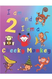 I am 2 and I am a Cheeky Monkey